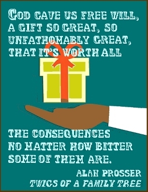 God gave us free will, a gift so great, so unfathomably great, that it's worth all the consequences no matter how bitter some of htem are. #FreeWill #Gift #AlanProsser